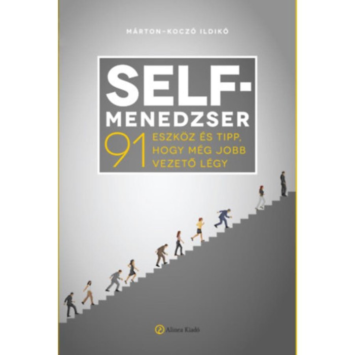 Self-menedzser - 91 eszk&ouml;z &eacute;s tipp, hogy m&eacute;g jobb vezető l&eacute;gy - M&aacute;rton-Kocz&oacute; Ildik&oacute;