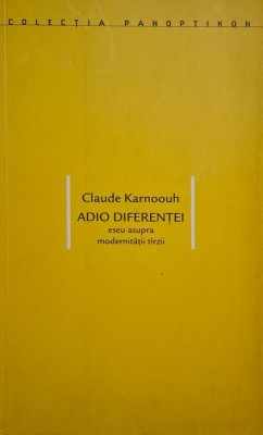 Adio diferentei. Eseu asupra modernitatii tarzii &amp;ndash; Claude Karnoouh foto