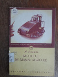 Modele de masini agricole - A. Liseanu, pentru pionieri / C15G