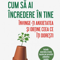 Cum să ai încredere în tine. Învinge-ți anxietatea și obține ceea ce îți dorești