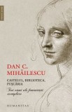 Castelul, biblioteca, puscaria. Trei vami ale feminitatii exemplare/Dan C. Mihailescu