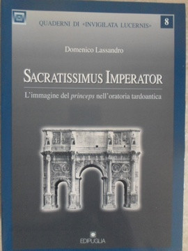 SACRATISSIMUS IMPERATOR. L&amp;#039;IMMAGINE DEL PRINCEPS NELL&amp;#039;ORATORIA TARDOANTICA-DOMENICO LASSANDRO-235556 foto