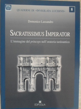 SACRATISSIMUS IMPERATOR. L&amp;#039;IMMAGINE DEL PRINCEPS NELL&amp;#039;ORATORIA TARDOANTICA-DOMENICO LASSANDRO foto