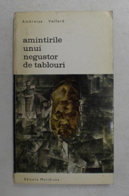 AMINTIRILE UNUI NEGUSTOR DE TABLOURI , EDITIE REVAZUTA SI INTREGITA , de AMBROISE VOLLARD , 1969 foto