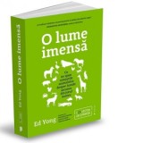 O lume imensa. Ce ne spun simturile animalelor despre lumile ascunse din jurul nostru - Ed Yong, Andreea Calin
