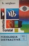 Fiziologia Distractiva - B. Sergheev, Editura Albatros 1976, Colectia Cristal, Biologie, Carte Veche in Romana