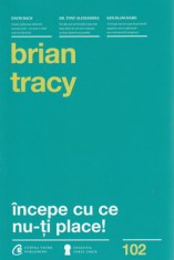 Incepe cu ce nu-ti place! &amp;ndash; colectia Carti cheie (Brian Tracy) foto