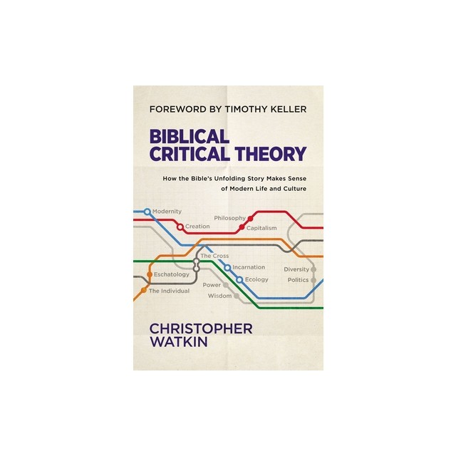Biblical Critical Theory: How the Bible&#039;s Unfolding Story Makes Sense of Modern Life and Culture