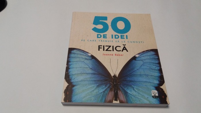 JOANNE BAKER 50 de idei pe care trebuie sa le cunosti. Fizica RM4