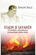 Stalin si savantii. O istorie a triumfului si tragediei (1905-1953) &ndash; Simon Ings