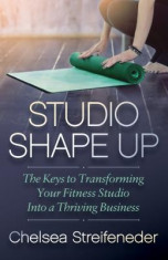 Studio Shape Up: The Keys to Transforming Your Fitness Studio Into a Thriving Business foto
