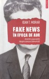 Ioan T. Morar - Fake news in Epoca de Aur. Amintiri si povestiri despre cenzura