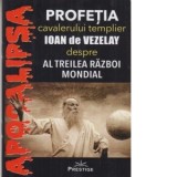 Profetia cavalerului templier Ioan de Vezelay despre al Treilea Razboi Mondial