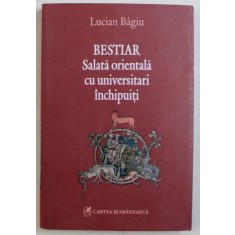 BESTIAR - SALATA ORIENTALA CU UNIVERSITARI INCHIPUITI de LUCIAN BAGIU , 2008