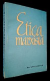 Etica marxista. Crestomatie - redactia generala si studiul introductiv de prof. A. F. Siskin *Rasfoieste, citeste!