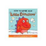 How to Bathe Your Little Dinosaur