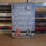 MILORAD PAVIC - UNICAT.CARTEA CU O SUTA DE FINALURI ( ROMAN ) , 2015 *
