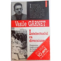 INTELECTUALUL CA DIVERSIUNE de VASILE GARNET , 2005
