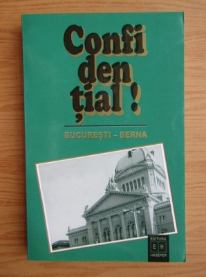 Confidential! Bucuresti-Berna Rapoartele diplomatice ale lui Rene de Weck 1940-4 foto