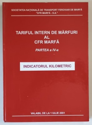 TARIFUL INTERN DE MARFURI AL C.F.R. MARFA , PARTEA A IV-A , INDICATORUL KILOMETRIC , 2001 foto