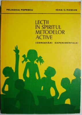 Lectii in spiritul metodelor active (Cercetari experimentale) &amp;ndash; Peleghia Popescu, Ioan C. Roman foto