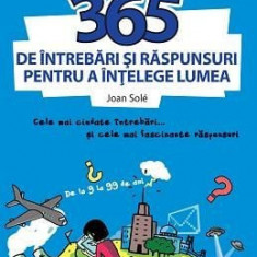 365 De Intrebari Si Raspunsuri Pentru A Intelege Lumea, - Editura Corint