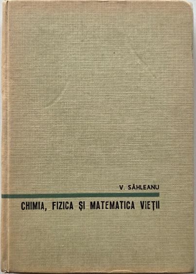 Chimia, fizica si matematica vietii - V. Sahleanu