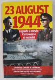 23 AUGUST 1944 , LEGENDE SI ADEVAR . CONTROVERSE SI EVALUARI , coordonator GAVRIIL PREDA , 2005