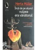 Herta Muller - &Icirc;ncă de pe atunci vulpea era v&acirc;nătorul (editia 2009), Humanitas