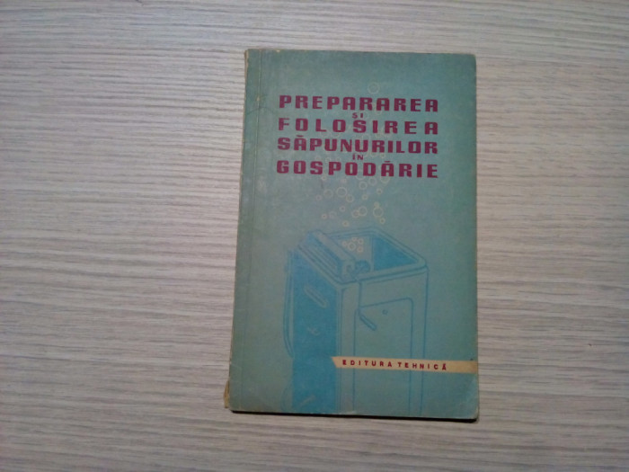 PREPARAREA SI FOLOSIREA SAPUNURILOR IN GOSPODARIE - Tehnica, 1959, 87 p.