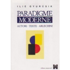 Paradigme moderne. Autori - Texte - Arlechini - Ilie Gyurcsik