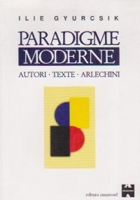 Paradigme moderne. Autori - Texte - Arlechini - Ilie Gyurcsik foto