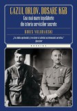 Cazul Orlov. Dosare KGB. Cea mai mare inselatorie din istoria serviciilor secrete - Editura Litera