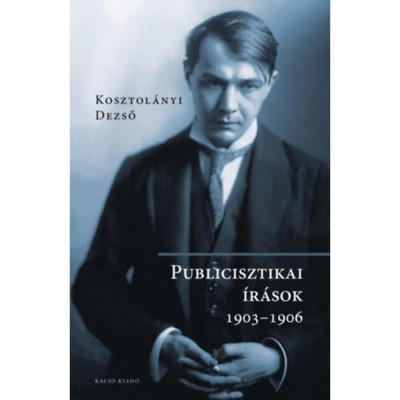 Publicisztikai &amp;iacute;r&amp;aacute;sok 1903-1906 - Kosztol&amp;aacute;nyi Dezső foto