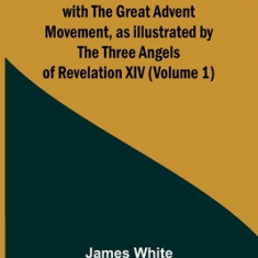 Life Incidents, in Connection with the Great Advent Movement, as Illustrated by the Three Angels of Revelation XIV (Volume 1)