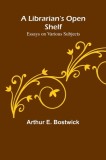 A Librarian&#039;s Open Shelf: Essays on Various Subjects