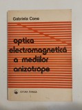 Gabriela Cone - Optica electromagnetica a mediilor anizotrope (Editia: 1990)