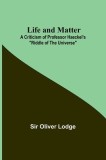 Life and Matter: A Criticism of Professor Haeckel&#039;s Riddle of the Universe