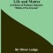 Life and Matter: A Criticism of Professor Haeckel&#039;s Riddle of the Universe