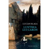 Luntrea Lui Caron, Lucian Blaga - Editura Humanitas