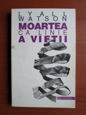 Moartea ca linie a vietii - Lyall Watson foto