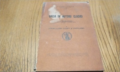 DACIA IN AUTORII CLASICI - Volumul I - Autorii Latini Clasici si Postclasici - G. Popa-Lisseanu - Imprimeria Nationala, 1943, 143 p. foto