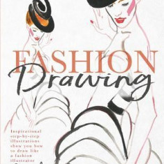 Fashion Drawing: Inspirational Step-By-Step Illustrations Show You How to Draw Like a Fashion Illustrator