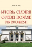 Nicolae St. Noica - Istoria clădirii Operei Rom&acirc;ne din București
