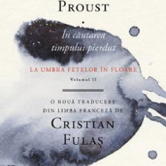 In cautarea timpului pierdut Vol.2: La umbra fetelor in floare - Marcel Proust