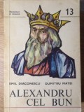 ALEXANDRU CEL BUN 1400-1432-EMIL DIACONESCU, DUMITRU MATEI-362944
