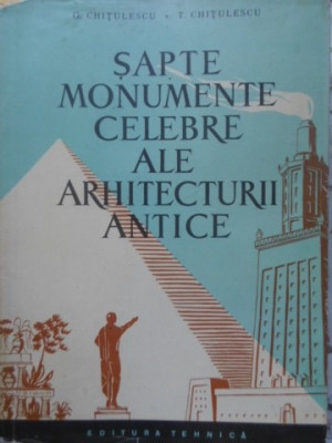 SAPTE MONUMENTE CELEBRE ALE ARHITECTURII ANTICE-G. GHITESCU, T. CHITULESCU foto