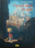 Epoca Mea De Aur. Partea intai - Daniel Horia
