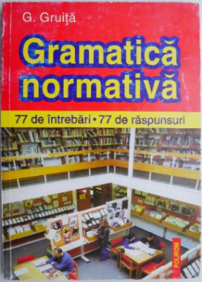 Gramatica normativa. 77 de intrebari. 77 de raspunsuri &amp;ndash; G. Gruita foto
