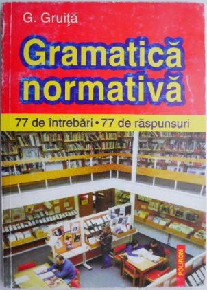 Gramatica normativa. 77 de intrebari. 77 de raspunsuri &ndash; G. Gruita